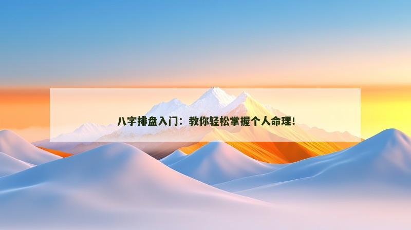 八字排盘入门:教你轻松掌握个人命理! 八字排盘入门:教你轻松掌握个人命理!